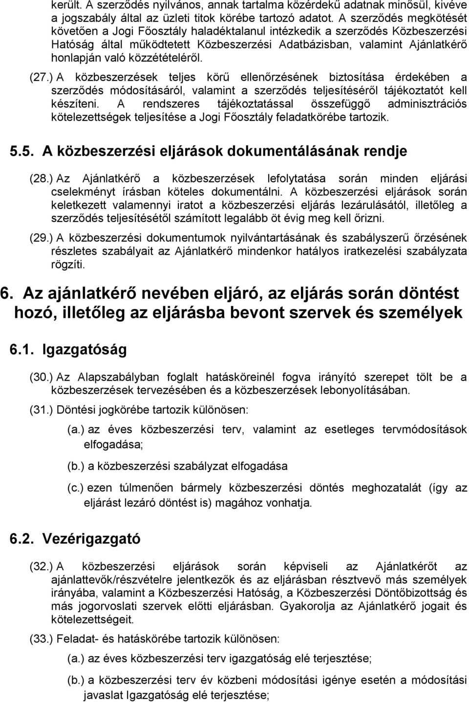 közzétételéről. (27.) A közbeszerzések teljes körű ellenőrzésének biztosítása érdekében a szerződés módosításáról, valamint a szerződés teljesítéséről tájékoztatót kell készíteni.