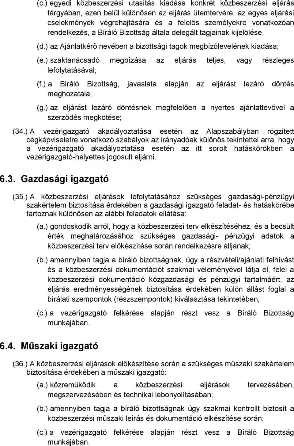 ) szaktanácsadó megbízása az eljárás teljes, vagy részleges lefolytatásával; (f.) a Bíráló Bizottság, javaslata alapján az eljárást lezáró döntés meghozatala; (g.