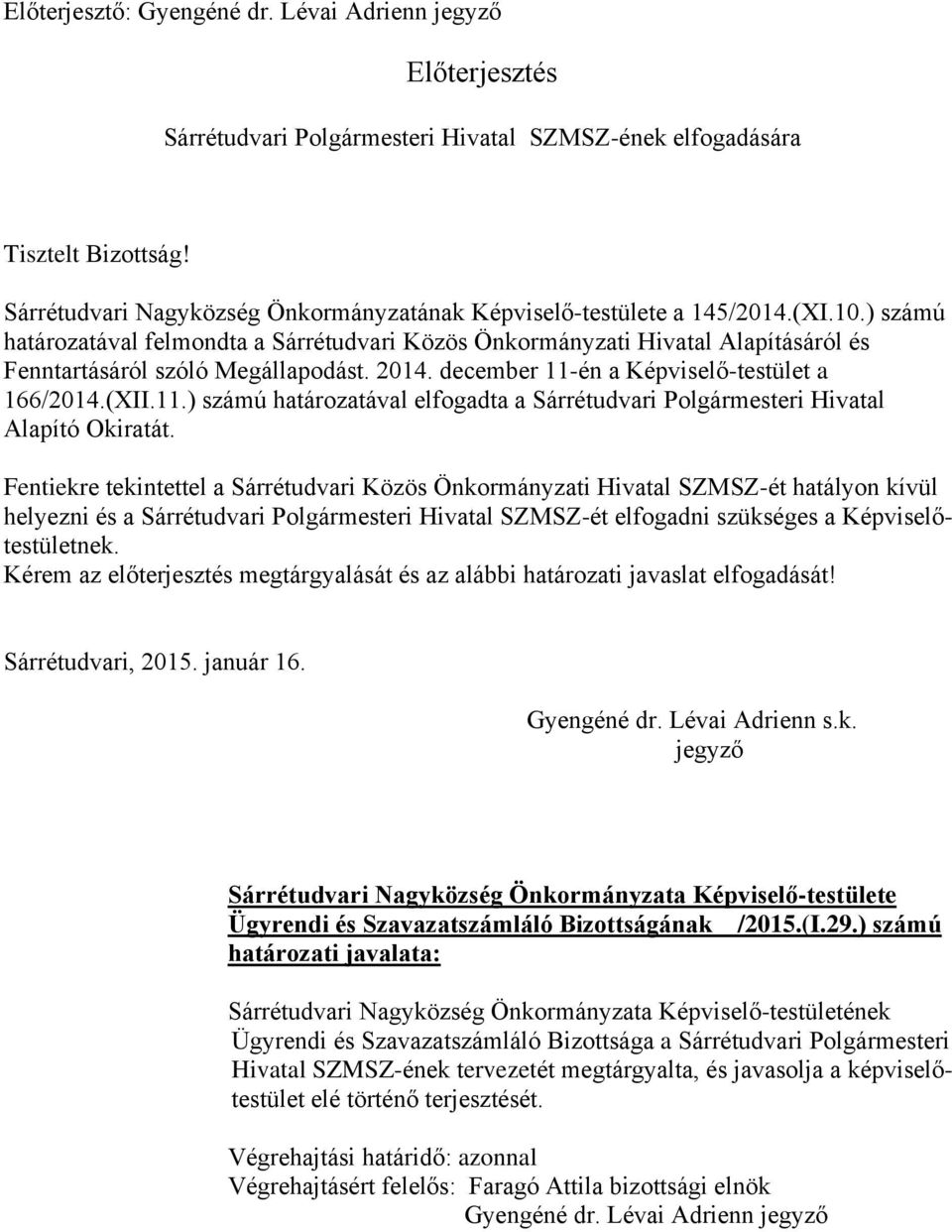 ) számú határozatával felmondta a Sárrétudvari Közös Önkormányzati Hivatal Alapításáról és Fenntartásáról szóló Megállapodást. 2014. december 11-