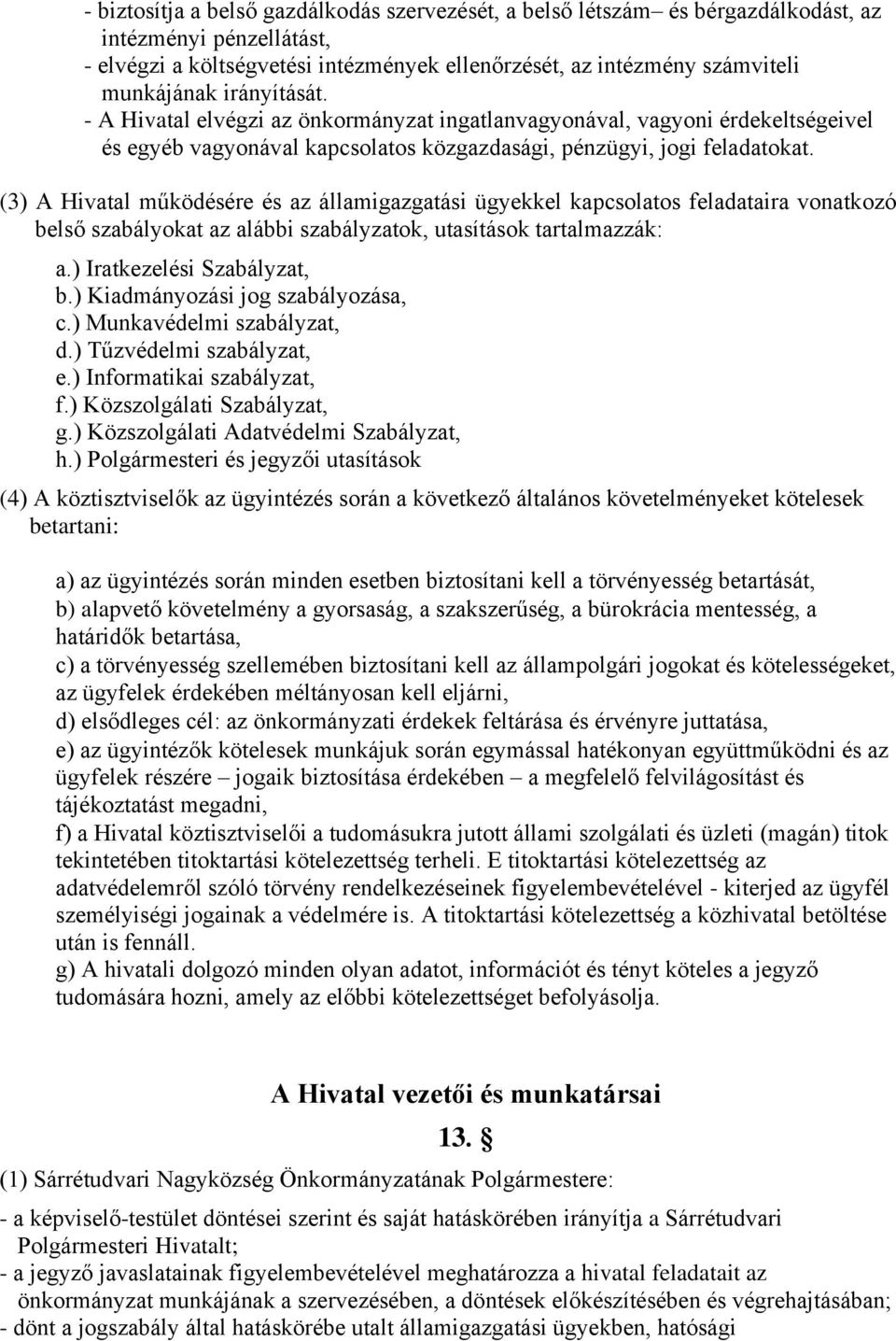 (3) A Hivatal működésére és az államigazgatási ügyekkel kapcsolatos feladataira vonatkozó belső szabályokat az alábbi szabályzatok, utasítások tartalmazzák: a.) Iratkezelési Szabályzat, b.