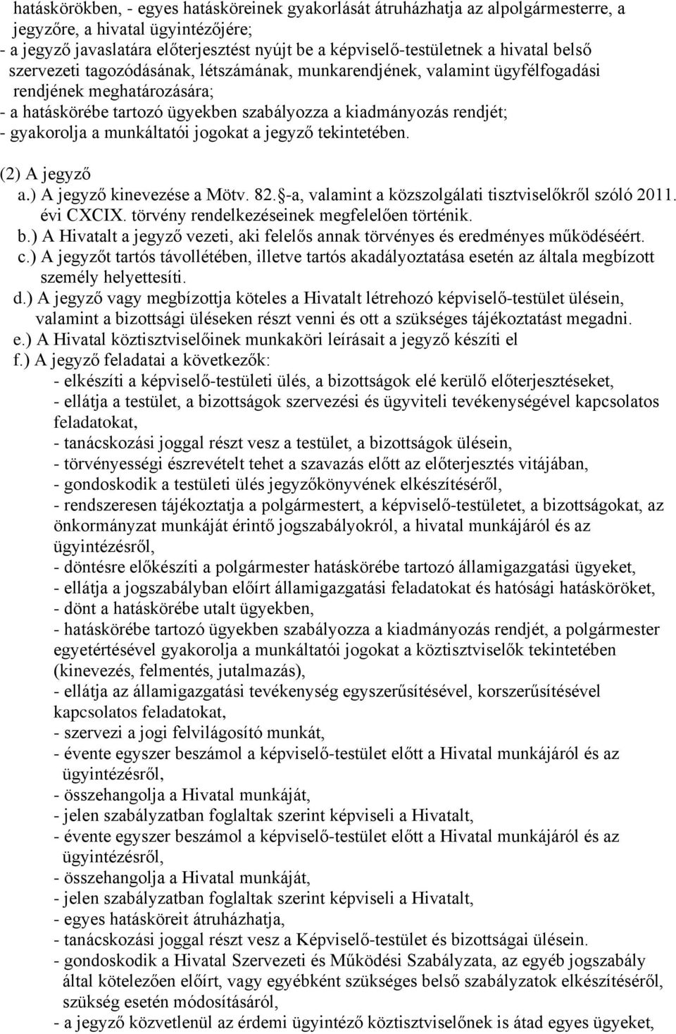 gyakorolja a munkáltatói jogokat a jegyző tekintetében. (2) A jegyző a.) A jegyző kinevezése a Mötv. 82. -a, valamint a közszolgálati tisztviselőkről szóló 2011. évi CXCIX.