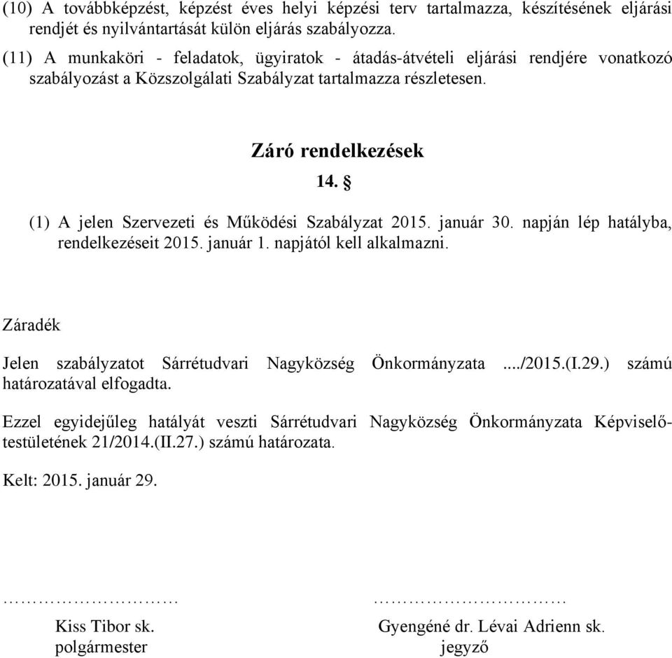 (1) A jelen Szervezeti és Működési Szabályzat 2015. január 30. napján lép hatályba, rendelkezéseit 2015. január 1. napjától kell alkalmazni.