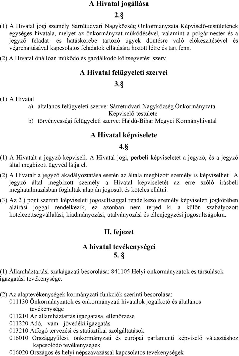 hatáskörébe tartozó ügyek döntésre való előkészítésével és végrehajtásával kapcsolatos feladatok ellátására hozott létre és tart fenn. (2) A Hivatal önállóan működő és gazdálkodó költségvetési szerv.