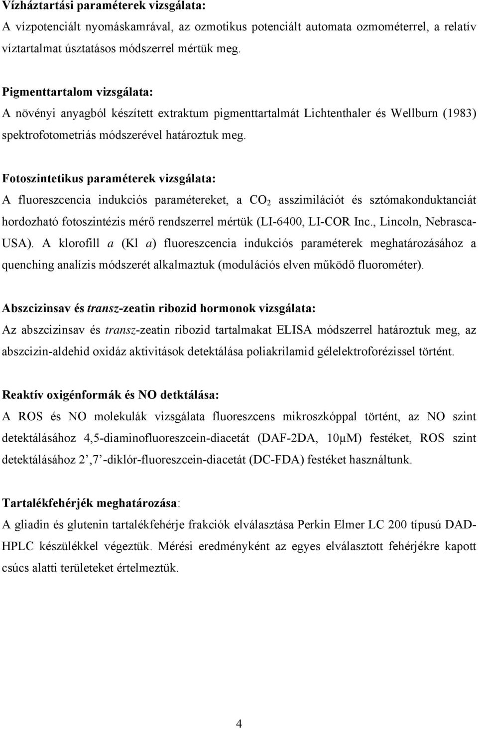 Fotoszintetikus paraméterek vizsgálata: A fluoreszcencia indukciós paramétereket, a CO 2 asszimilációt és sztómakonduktanciát hordozható fotoszintézis mérő rendszerrel mértük (LI-6400, LI-COR Inc.