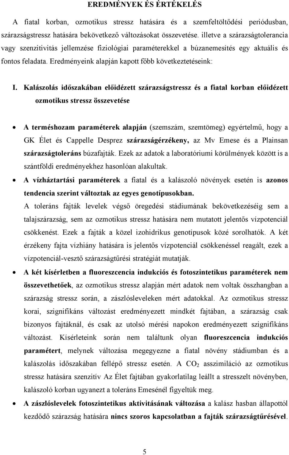 Kalászolás időszakában előidézett szárazságstressz és a fiatal korban előidézett ozmotikus stressz összevetése A terméshozam paraméterek alapján (szemszám, szemtömeg) egyértelmű, hogy a GK Élet és