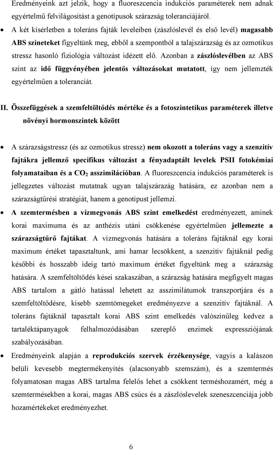 változást idézett elő. Azonban a zászlóslevélben az ABS szint az idő függvényében jelentős változásokat mutatott, így nem jellemzték egyértelműen a toleranciát. II.