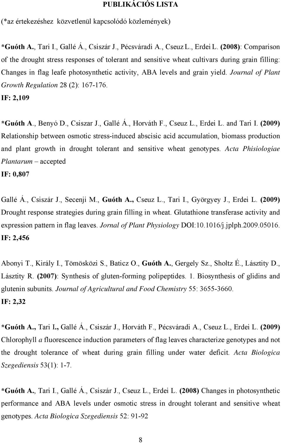 Journal of Plant Growth Regulation 28 (2): 167-176. IF: 2,109 *Guóth A., Benyó D., Csiszar J., Gallé Á., Horváth F., Cseuz L., Erdei L. and Tari I.