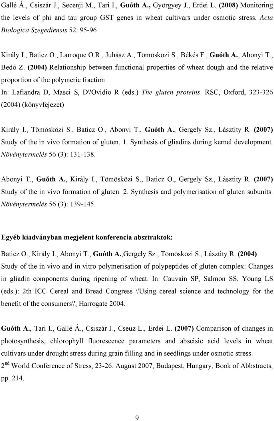(2004) Relationship between functional properties of wheat dough and the relative proportion of the polymeric fraction In: Lafiandra D, Masci S, D\'Ovidio R (eds.) The gluten proteins.