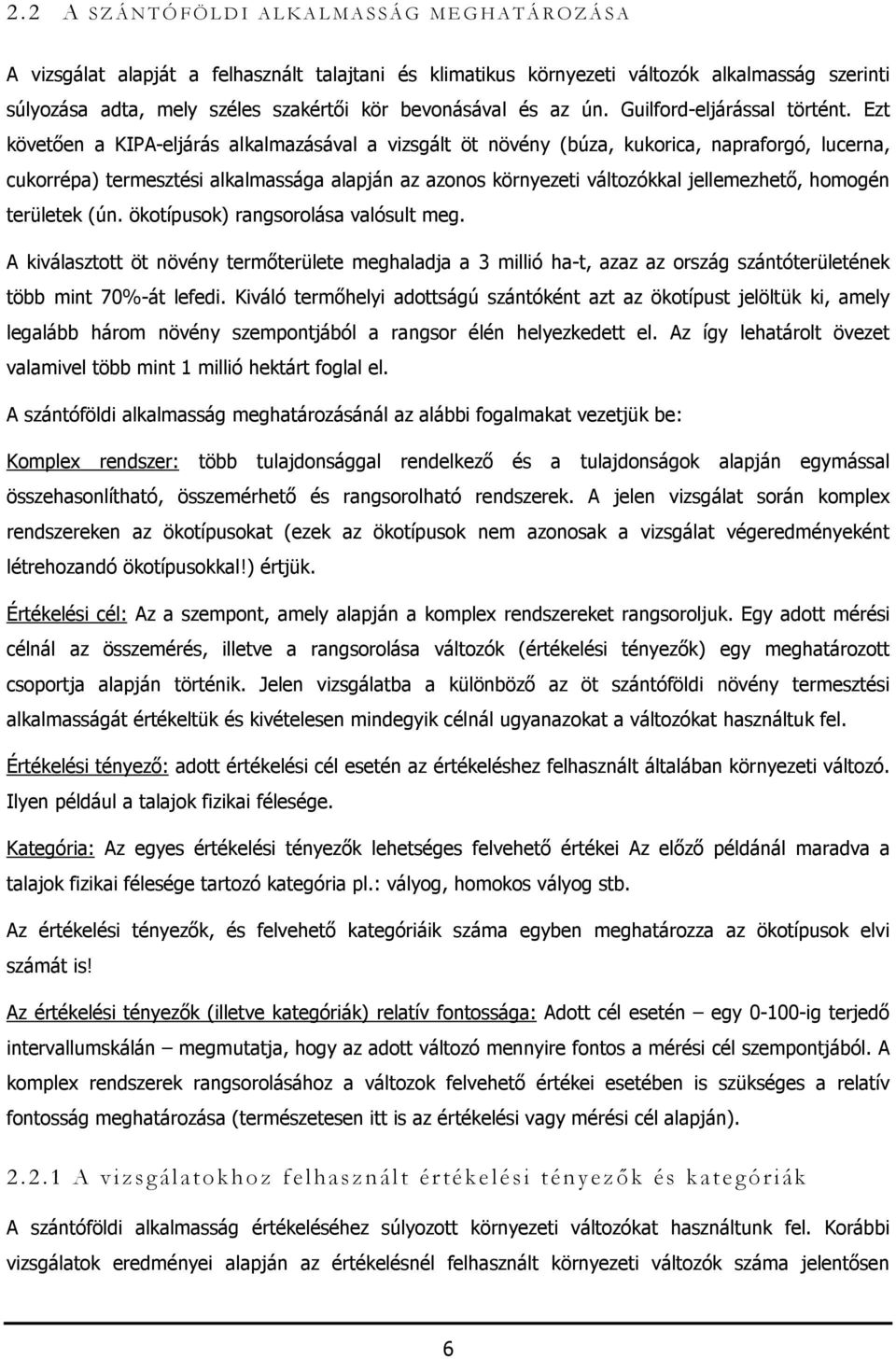 Ezt követően a KIPA-eljárás alkalmazásával a vizsgált öt növény (búza, kukorica, napraforgó, lucerna, cukorrépa) termesztési alkalmassága alapján az azonos környezeti változókkal jellemezhető,