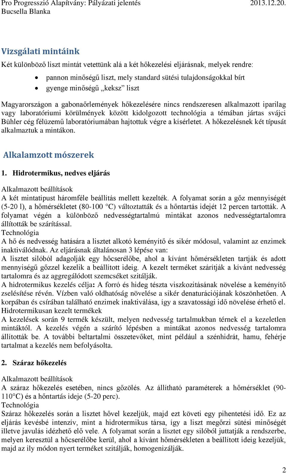 laboratóriumában hajtottuk végre a kísérletet. A hőkezelésnek két típusát alkalmaztuk a mintákon. Alkalamzott mószerek 1.