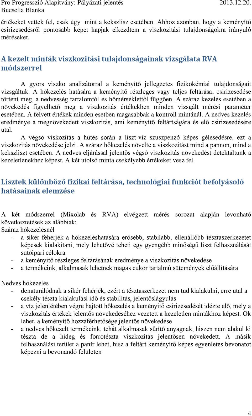 A hőkezelés hatására a keményítő részleges vagy teljes feltárása, csirizesedése történt meg, a nedvesség tartalomtól és hőmérséklettől függően.