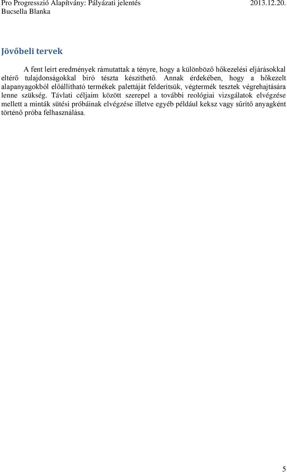 Annak érdekében, hogy a hőkezelt alapanyagokból előállítható termékek palettáját felderítsük, végtermék tesztek