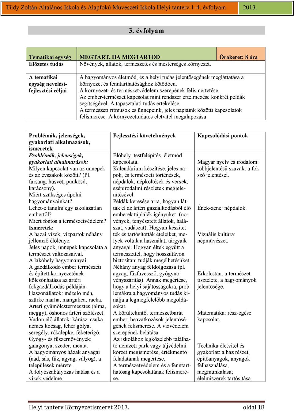 Az ember-természet kapcsolat mint rendszer értelmezése konkrét példák segítségével. A tapasztalati tudás értékelése. A természeti ritmusok és ünnepeink, jeles napjaink közötti kapcsolatok felismerése.