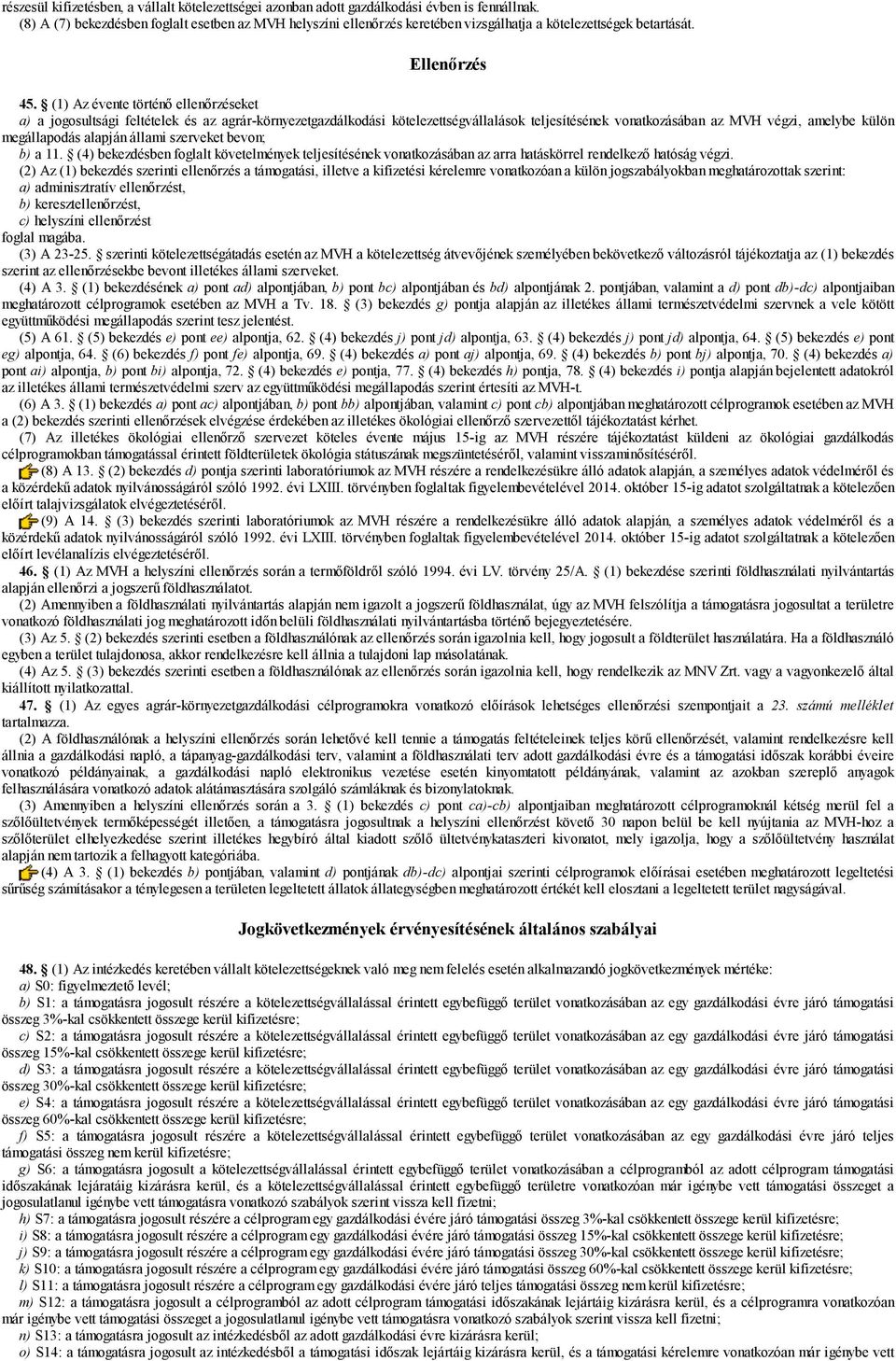 (1) Az történő ellenőrzéseket a) a jogosultsági feltételek és az agrár-környezetgazdálkodási kötelezettségvállalások teljesítésének vonatkozásában az MVH végzi, amelybe külön megállapodás alapján