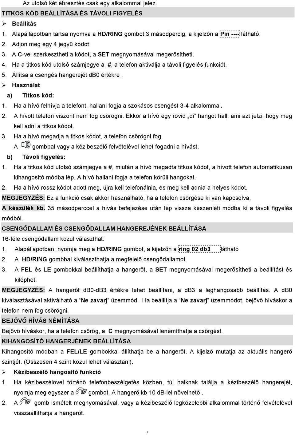 Állítsa a csengés hangerejét db0 értékre. Használat a) Titkos kód: 1. Ha a hívó felhívja a telefont, hallani fogja a szokásos csengést 3-4 alkalommal. 2. A hívott telefon viszont nem fog csörögni.