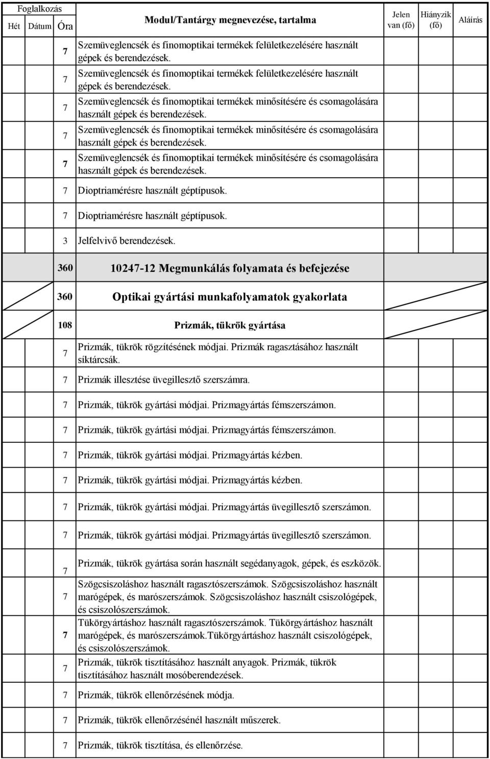 Szemüveglencsék és finomoptikai termékek minősítésére és csomagolására használt gépek és berendezések.