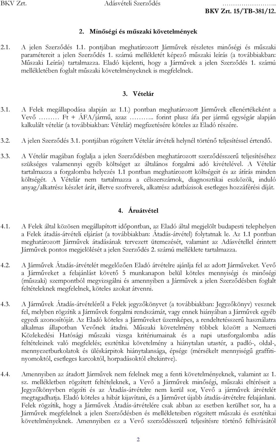 számú mellékletében foglalt mőszaki követelményeknek is megfelelnek. 3. Vételár 3.1. A Felek megállapodása alapján az 1.1.) pontban meghatározott Jármővek ellenértékeként a Vevı Ft + ÁFA/jármő, azaz.
