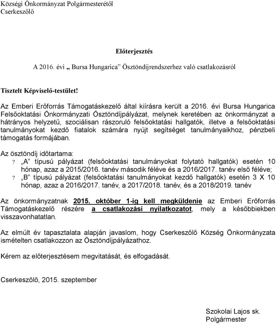 évi Bursa Hungarica Felsőoktatási Önkormányzati Ösztöndíjpályázat, melynek keretében az önkormányzat a hátrányos helyzetű, szociálisan rászoruló felsőoktatási hallgatók, illetve a felsőoktatási