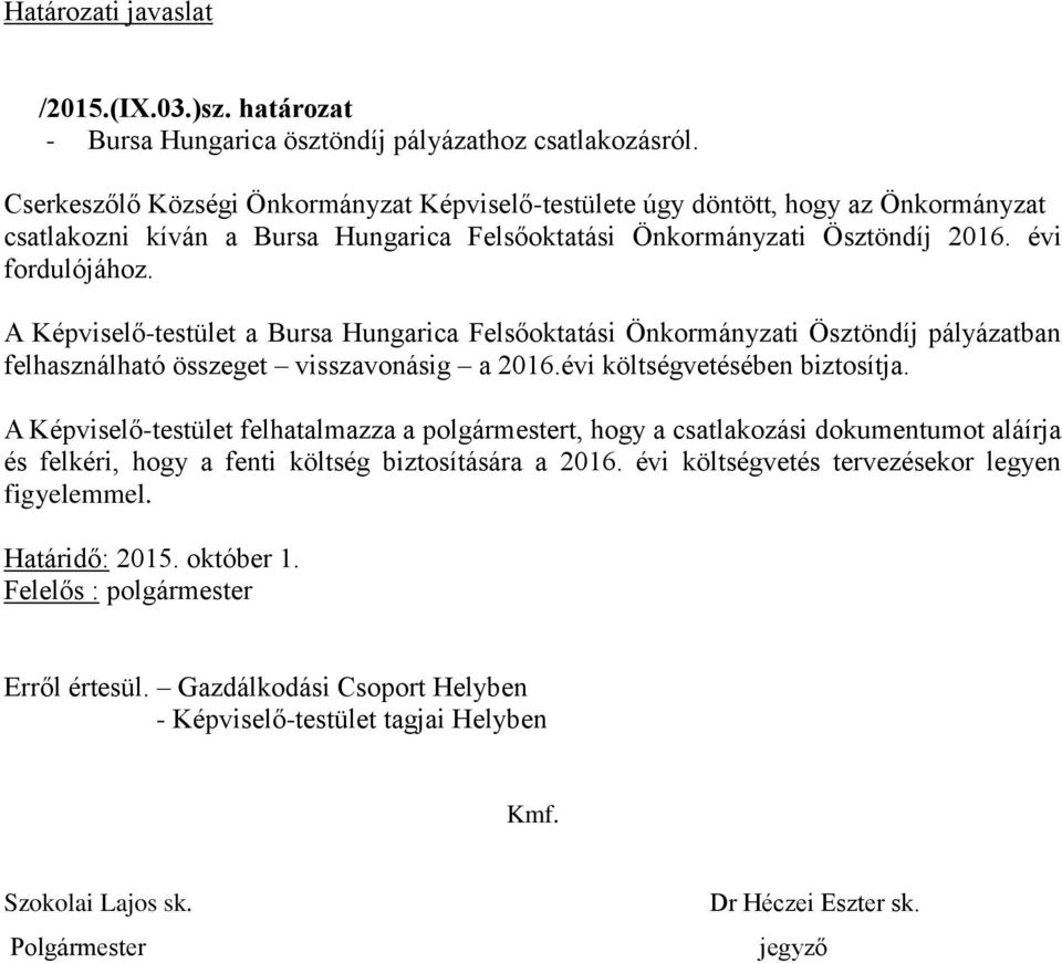 A Képviselő-testület a Bursa Hungarica Felsőoktatási Önkormányzati Ösztöndíj pályázatban felhasználható összeget visszavonásig a 2016.évi költségvetésében biztosítja.