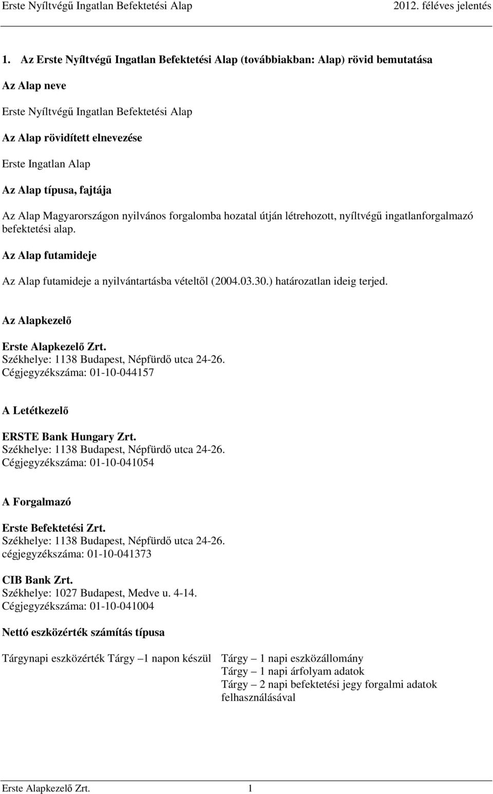 Az Alap futamideje Az Alap futamideje a nyilvántartásba vételtől (2004.03.30.) határozatlan ideig terjed. Az Alapkezelő Erste Alapkezelő Zrt. Székhelye: 1138 Budapest, Népfürdő utca 24-26.