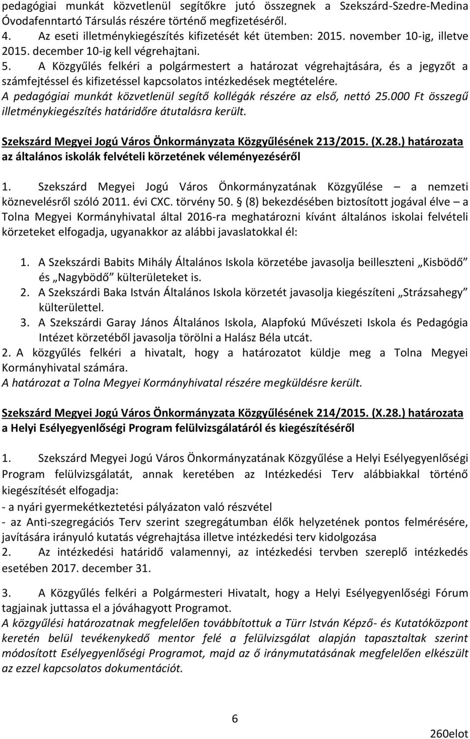 A Közgyűlés felkéri a polgármestert a határozat végrehajtására, és a jegyzőt a számfejtéssel és kifizetéssel kapcsolatos intézkedések megtételére.