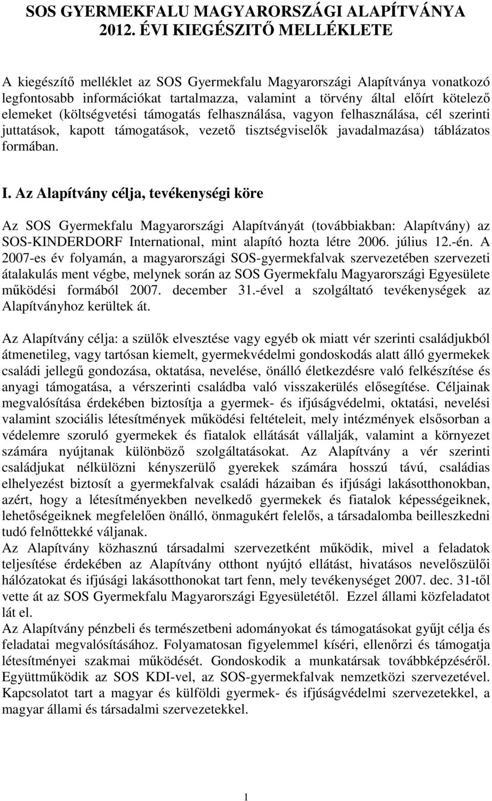 Az Alapítvány célja, tevékenységi köre Az SOS Gyermekfalu Magyarországi Alapítványát (továbbiakban: Alapítvány) az SOS-KINDERDORF International, mint alapító hozta létre 2006. július 12.-én.