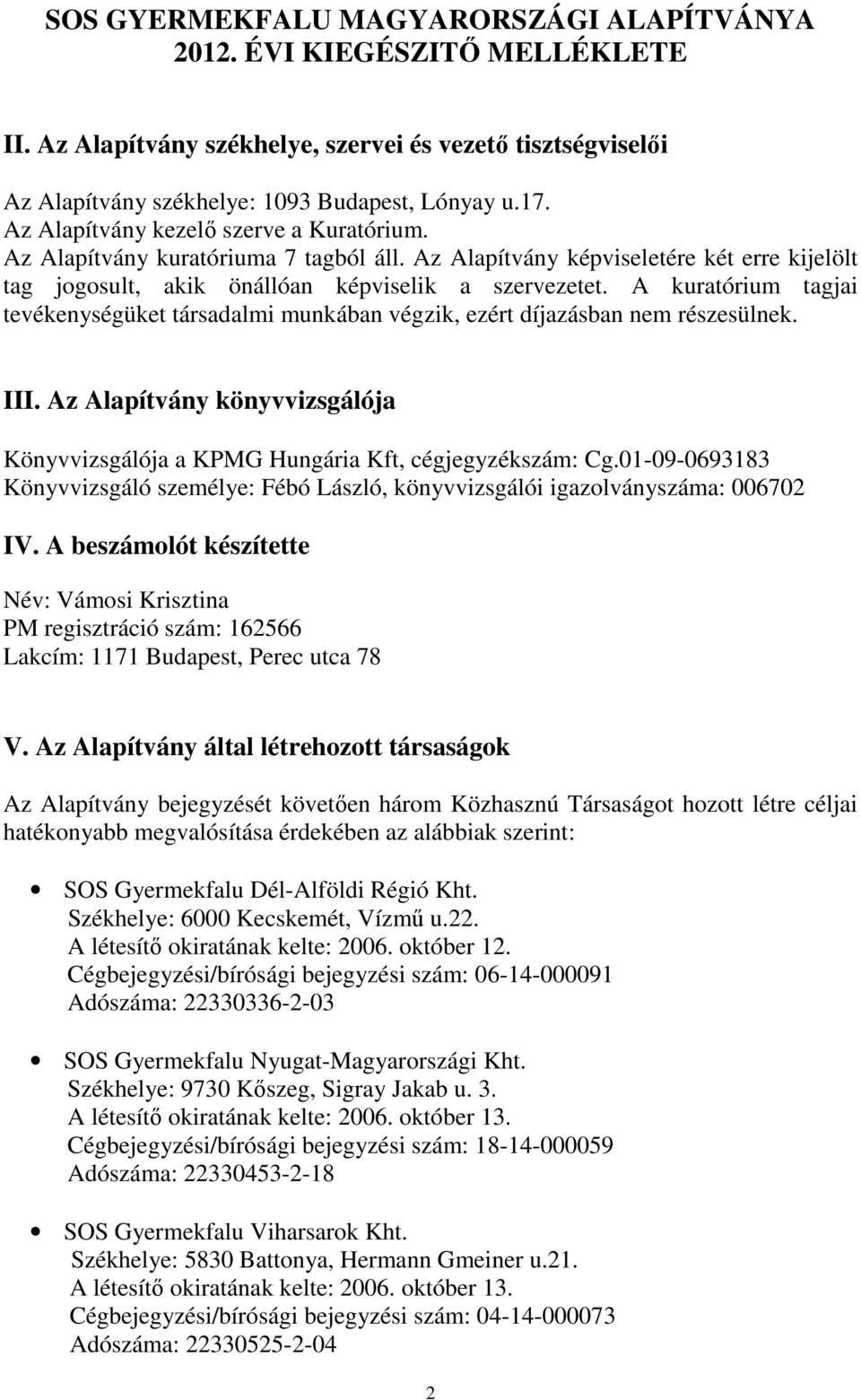 III. Az Alapítvány könyvvizsgálója Könyvvizsgálója a KPMG Hungária Kft, cégjegyzékszám: Cg.01-09-0693183 Könyvvizsgáló személye: Fébó László, könyvvizsgálói igazolványszáma: 006702 IV.
