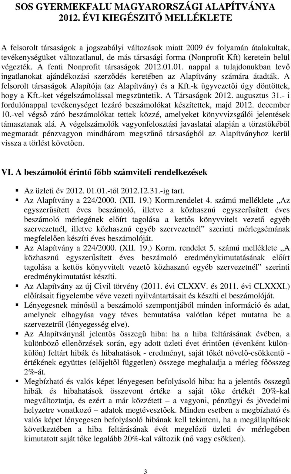 A felsorolt társaságok Alapítója (az Alapítvány) és a Kft.-k ügyvezetői úgy döntöttek, hogy a Kft.-ket végelszámolással megszüntetik. A Társaságok 2012. augusztus 31.