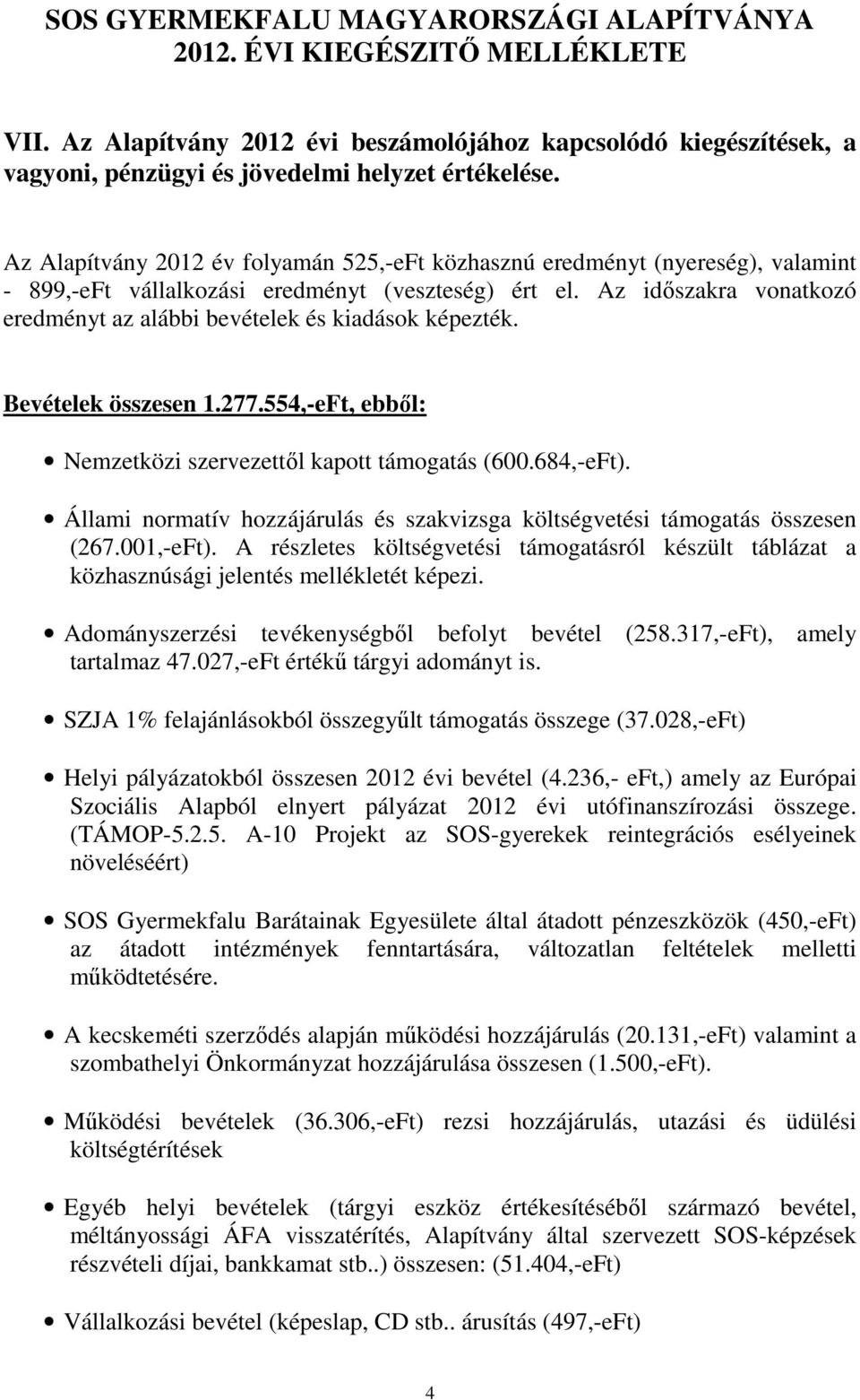 Az időszakra vonatkozó eredményt az alábbi bevételek és kiadások képezték. Bevételek összesen 1.277.554,-eFt, ebből: Nemzetközi szervezettől kapott támogatás (600.684,-eFt).