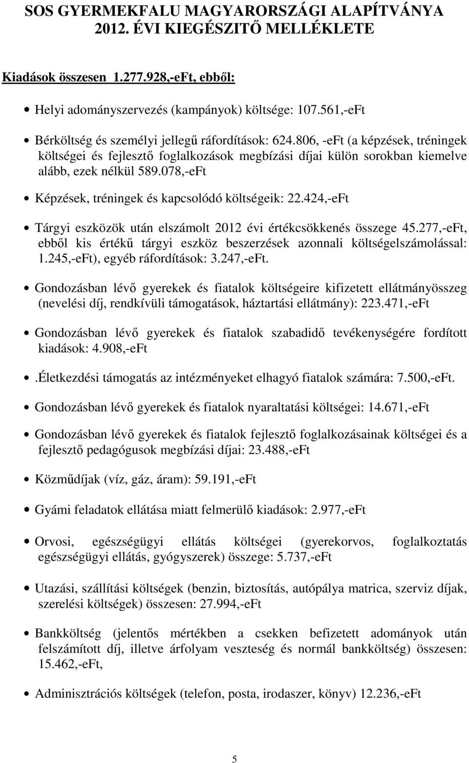 424,-eFt Tárgyi eszközök után elszámolt 2012 évi értékcsökkenés összege 45.277,-eFt, ebből kis értékű tárgyi eszköz beszerzések azonnali költségelszámolással: 1.245,-eFt), egyéb ráfordítások: 3.