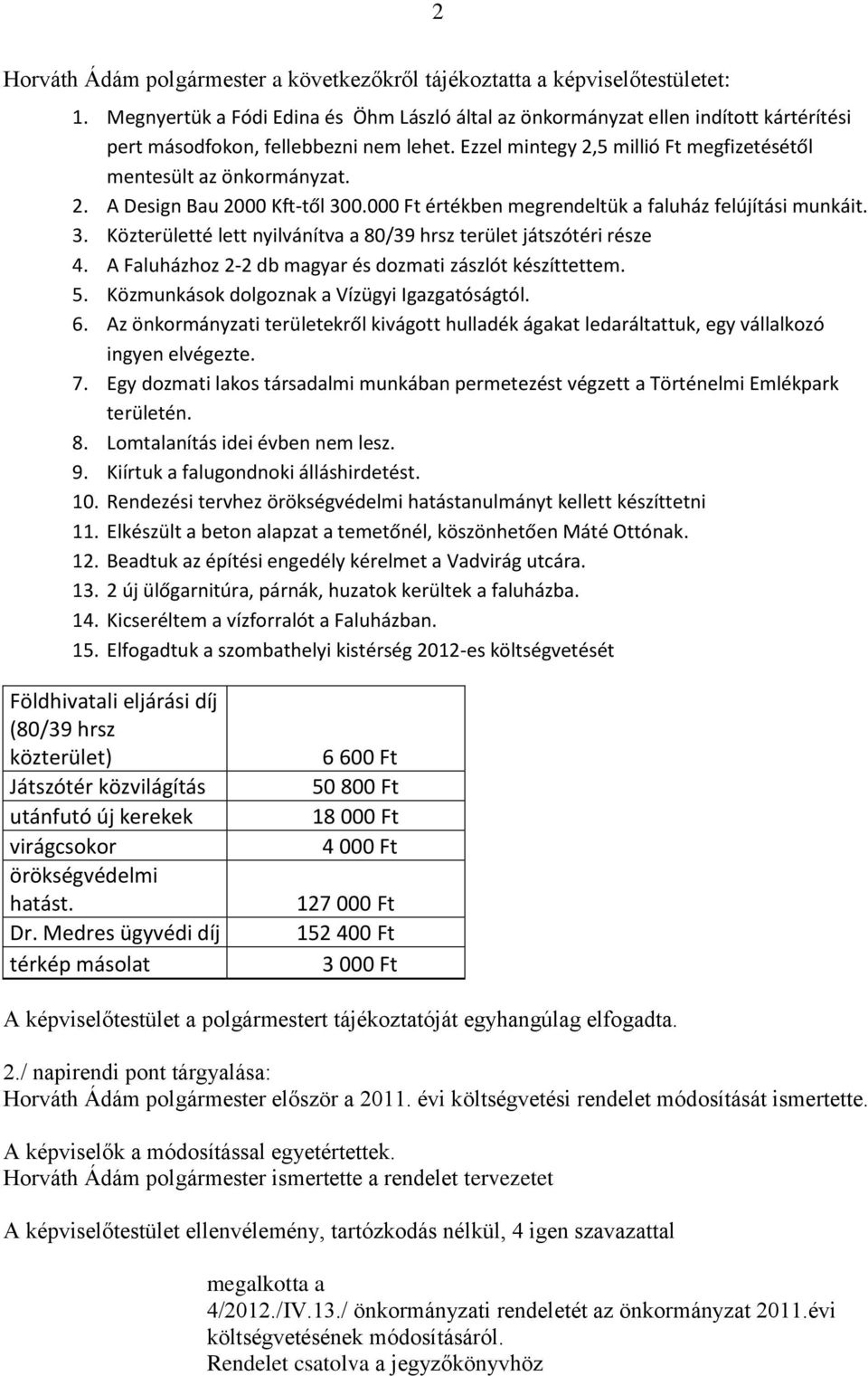 000 Ft értékben megrendeltük a faluház felújítási munkáit. 3. Közterületté lett nyilvánítva a 80/39 hrsz terület játszótéri része 4. A Faluházhoz 2-2 db magyar és dozmati zászlót készíttettem. 5.