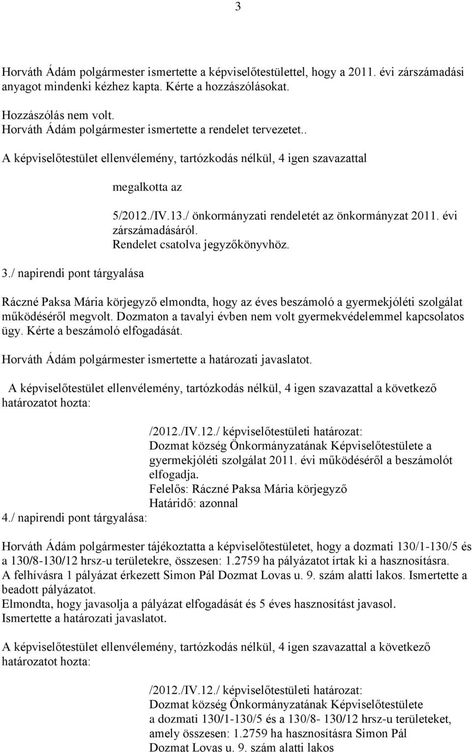 / önkormányzati rendeletét az önkormányzat 2011. évi zárszámadásáról. Rendelet csatolva jegyzőkönyvhöz.