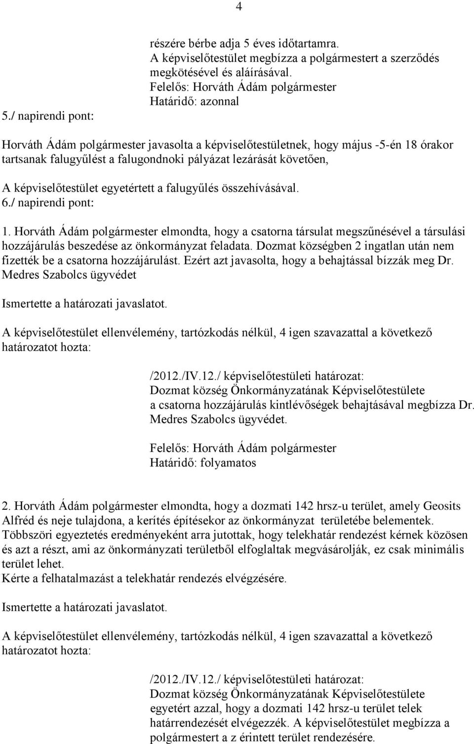 összehívásával. 6./ napirendi pont: 1. Horváth Ádám polgármester elmondta, hogy a csatorna társulat megszűnésével a társulási hozzájárulás beszedése az önkormányzat feladata.