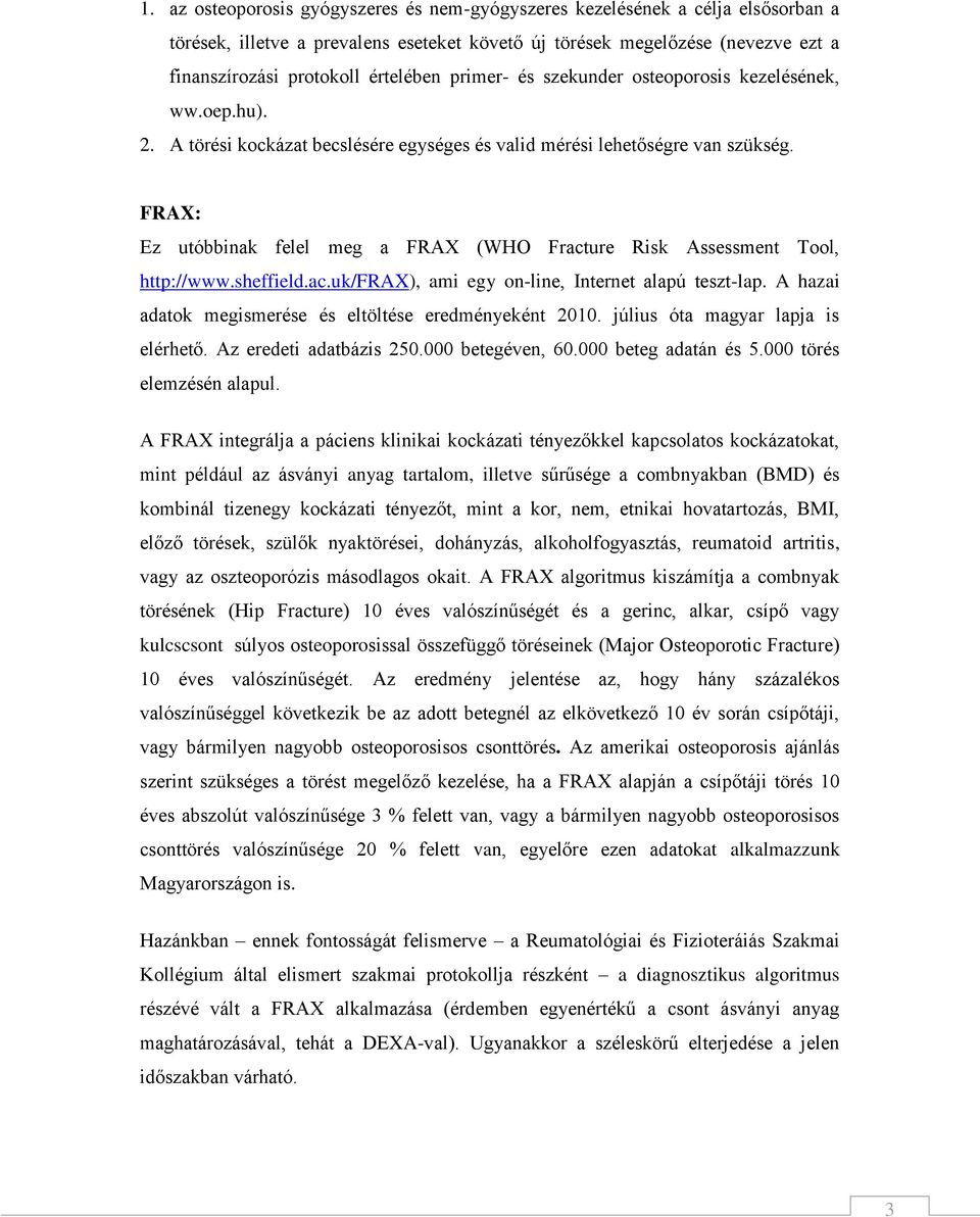 FRAX: Ez utóbbinak felel meg a FRAX (WHO Fracture Risk Assessment Tool, http://www.sheffield.ac.uk/frax), ami egy on-line, Internet alapú teszt-lap.