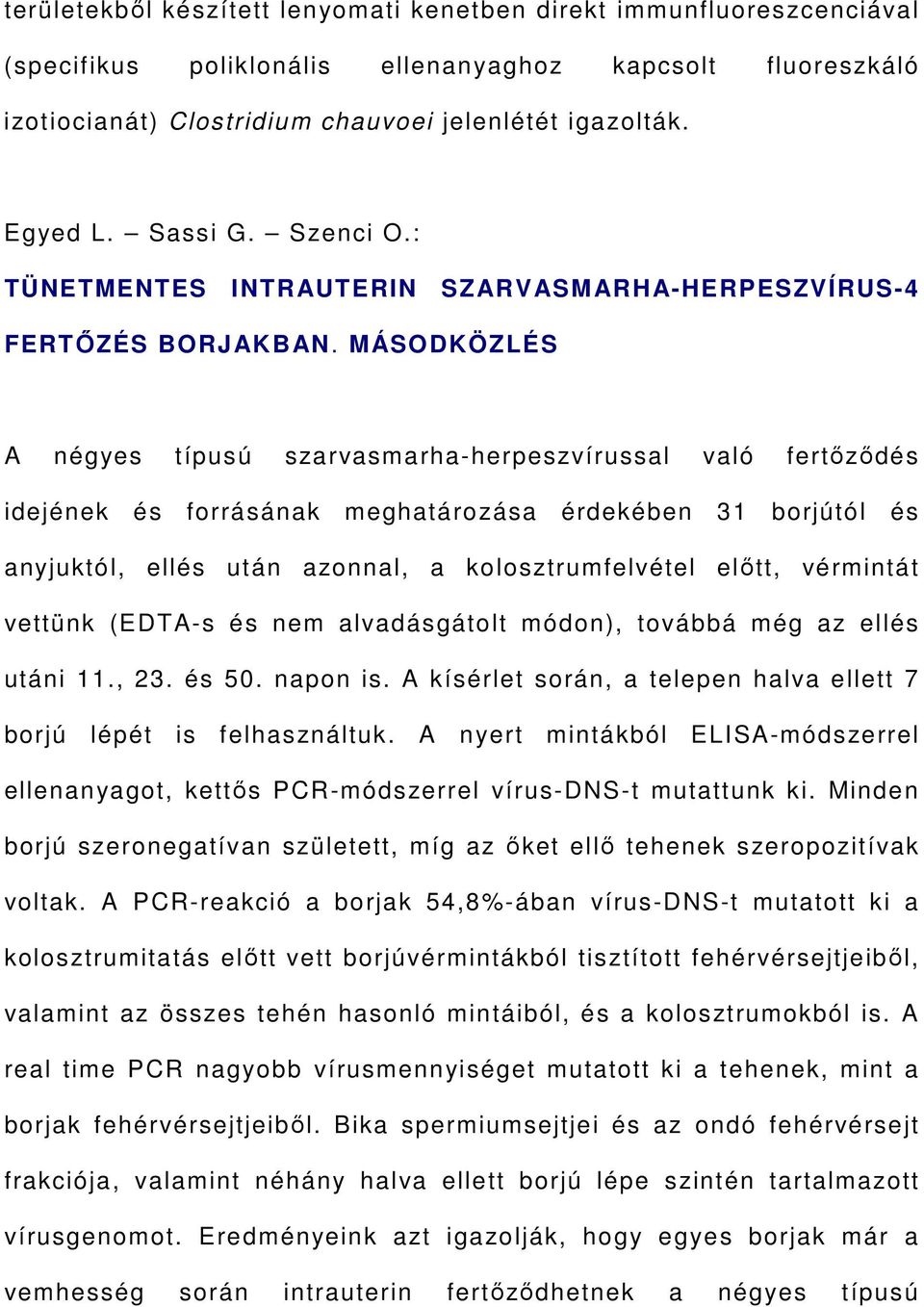 MÁSODKÖZLÉS A négyes típusú szarvasmarha-herpeszvírussal való fertőződés idejének és forrásának meghatározása érdekében 31 borjútól és anyjuktól, ellés után azonnal, a kolosztrumfelvétel előtt,