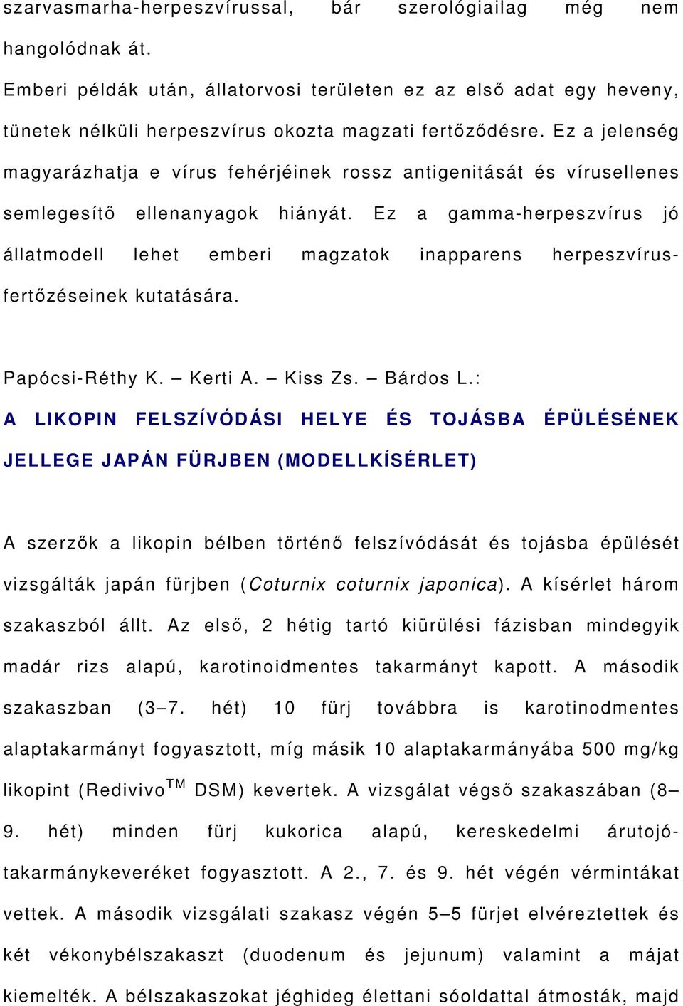 Ez a gamma-herpeszvírus jó állatmodell lehet emberi magzatok inapparens herpeszvírusfertőzéseinek kutatására. Papócsi-Réthy K. Kerti A. Kiss Zs. Bárdos L.