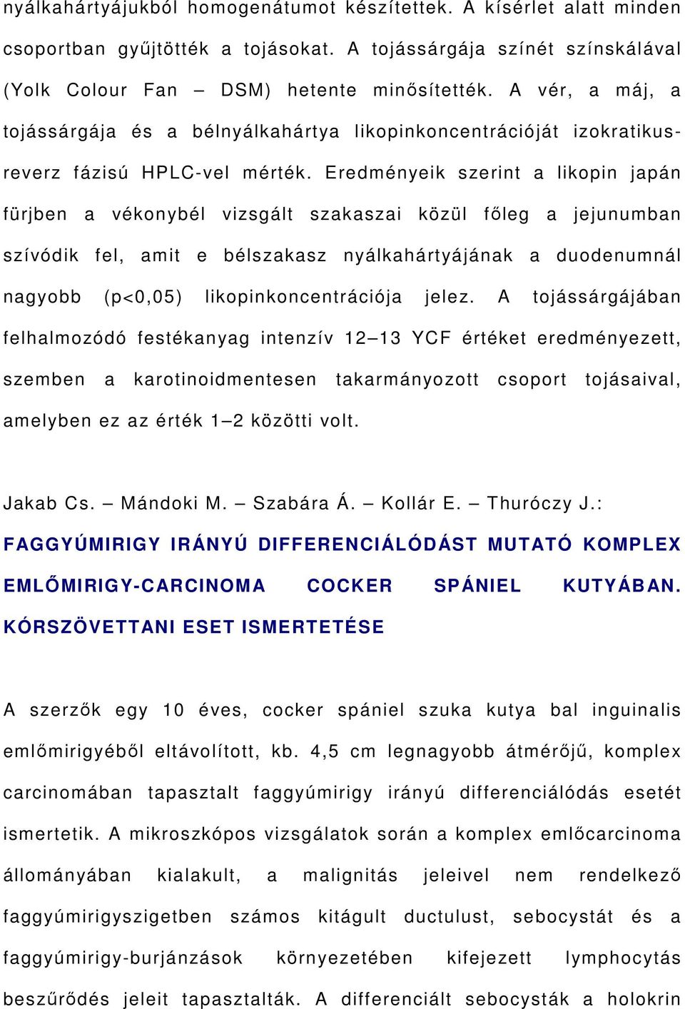 Eredményeik szerint a likopin japán fürjben a vékonybél vizsgált szakaszai közül főleg a jejunumban szívódik fel, amit e bélszakasz nyálkahártyájának a duodenumnál nagyobb (p<0,05)