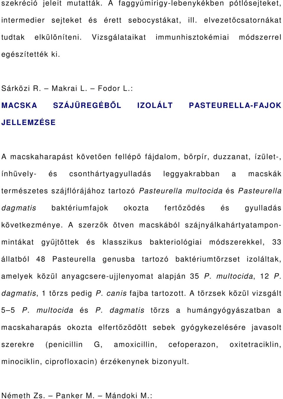 : MACSKA SZÁJÜREGÉBŐL IZOLÁLT PASTEURELLA-FAJOK JELLEMZÉSE A macskaharapást követően fellépő fájdalom, bőrpír, duzzanat, ízület-, ínhüvely- és csonthártyagyulladás leggyakrabban a macskák természetes