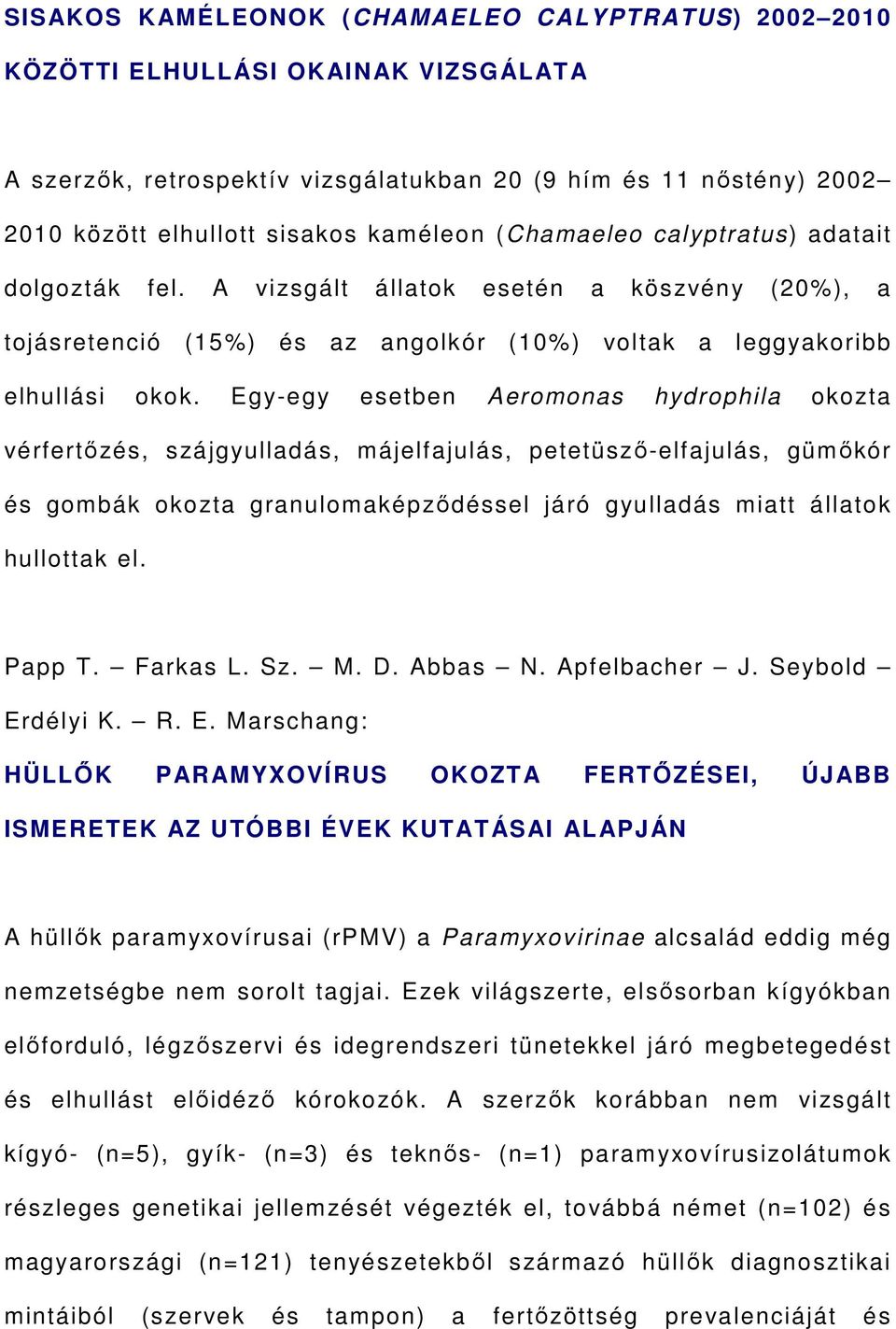 Egy-egy esetben Aeromonas hydrophila okozta vérfertőzés, szájgyulladás, májelfajulás, petetüsző-elfajulás, gümőkór és gombák okozta granulomaképződéssel járó gyulladás miatt állatok hullottak el.