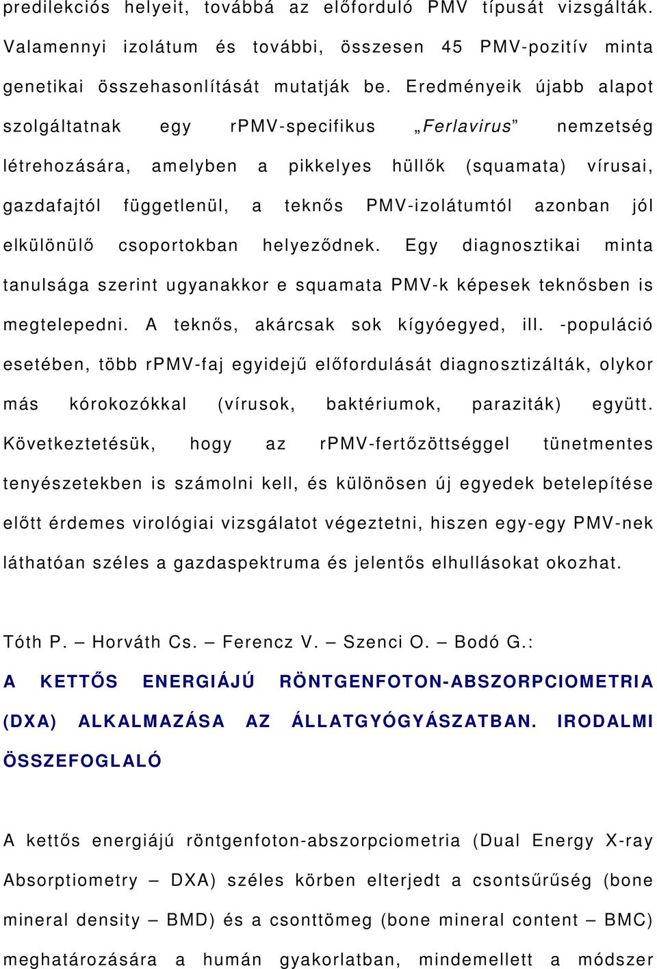 azonban jól elkülönülő csoportokban helyeződnek. Egy diagnosztikai minta tanulsága szerint ugyanakkor e squamata PMV-k képesek teknősben is megtelepedni. A teknős, akárcsak sok kígyóegyed, ill.