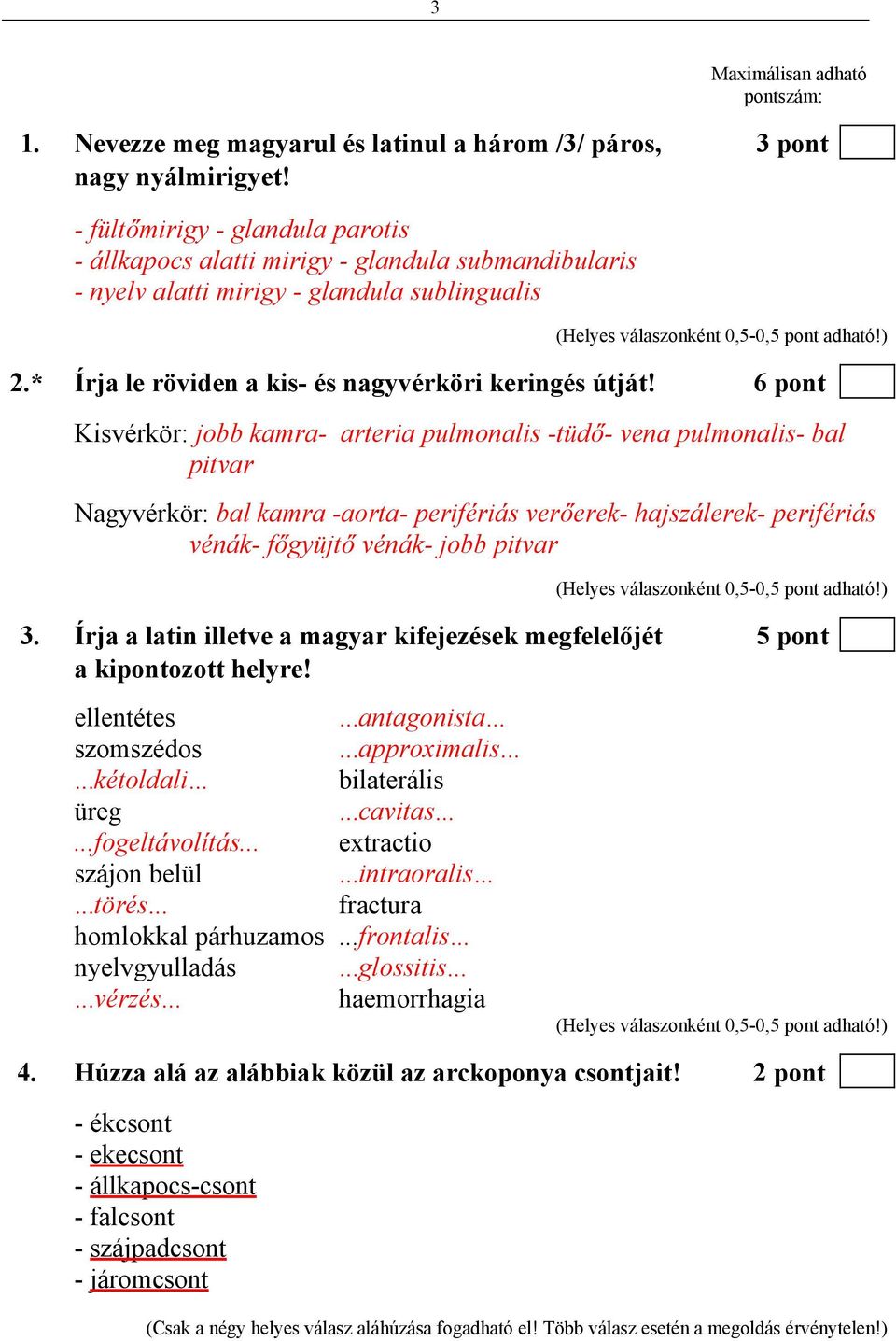 6 pont Kisvérkör: jobb kamra- arteria pulmonalis -tüdő- vena pulmonalis- bal pitvar Nagyvérkör: bal kamra -aorta- perifériás verőerek- hajszálerek- perifériás vénák- főgyüjtő vénák- jobb pitvar 3.