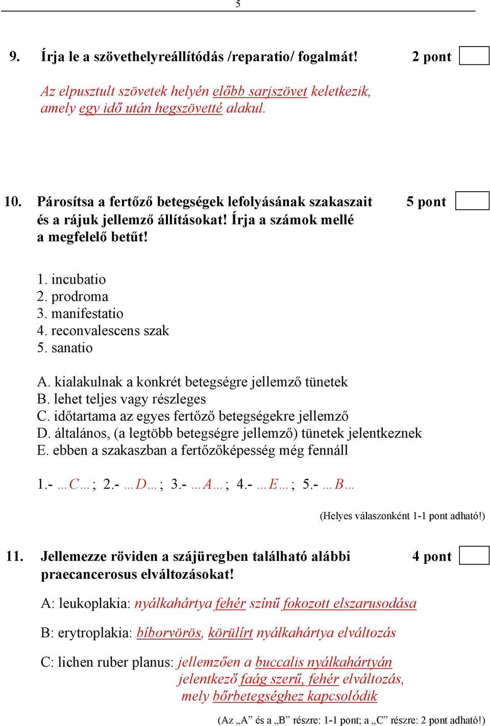 sanatio A. kialakulnak a konkrét betegségre jellemző tünetek B. lehet teljes vagy részleges C. időtartama az egyes fertőző betegségekre jellemző D.