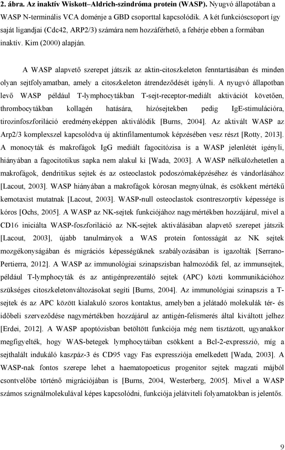 A WASP alapvető szerepet játszik az aktin-citoszkeleton fenntartásában és minden olyan sejtfolyamatban, amely a citoszkeleton átrendeződését igényli.