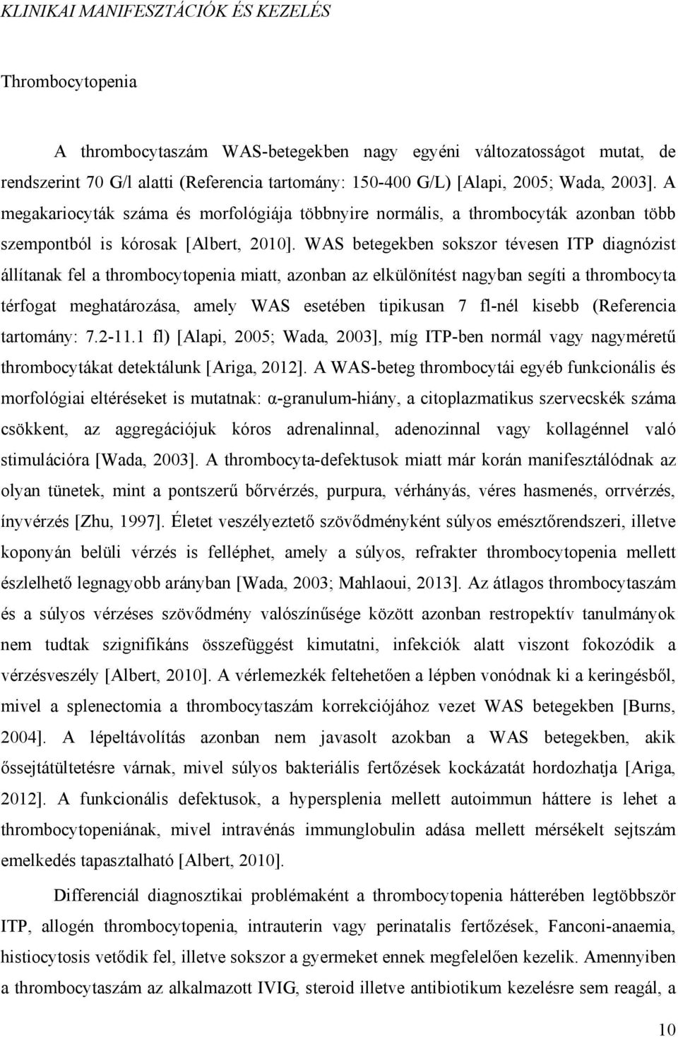 WAS betegekben sokszor tévesen ITP diagnózist állítanak fel a thrombocytopenia miatt, azonban az elkülönítést nagyban segíti a thrombocyta térfogat meghatározása, amely WAS esetében tipikusan 7