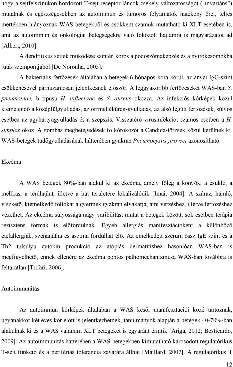 A dendritikus sejtek működése szintén kóros a podoszómaképzés és a nyirokcsomókba jutás szempontjából [De Noronha, 2005].