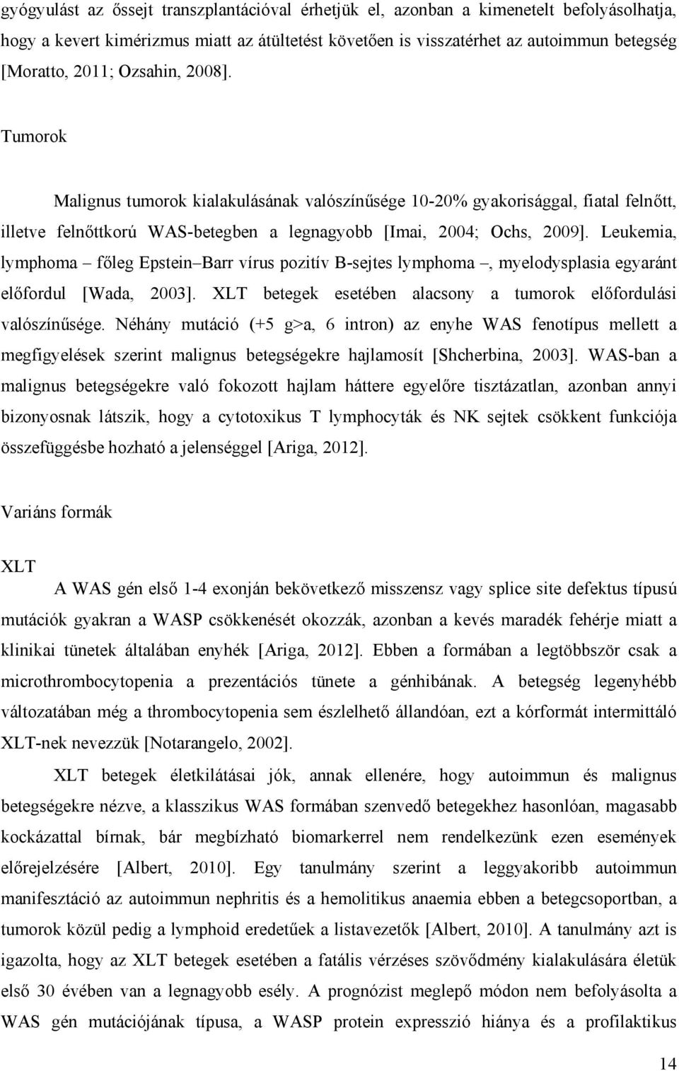 Leukemia, lymphoma főleg Epstein Barr vírus pozitív B-sejtes lymphoma, myelodysplasia egyaránt előfordul [Wada, 2003]. XLT betegek esetében alacsony a tumorok előfordulási valószínűsége.