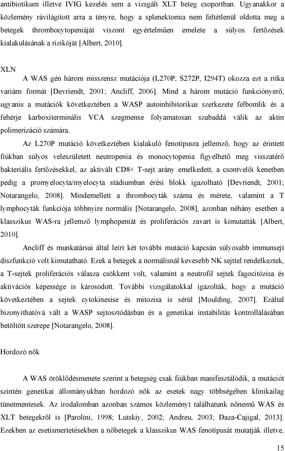 rizikóját [Albert, 2010]. XLN A WAS gén három misszensz mutációja (L270P, S272P, I294T) okozza ezt a ritka variáns formát [Devriendt, 2001; Ancliff, 2006].