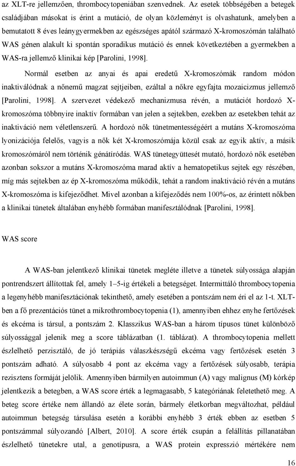 található WAS génen alakult ki spontán sporadikus mutáció és ennek következtében a gyermekben a WAS-ra jellemző klinikai kép [Parolini, 1998].