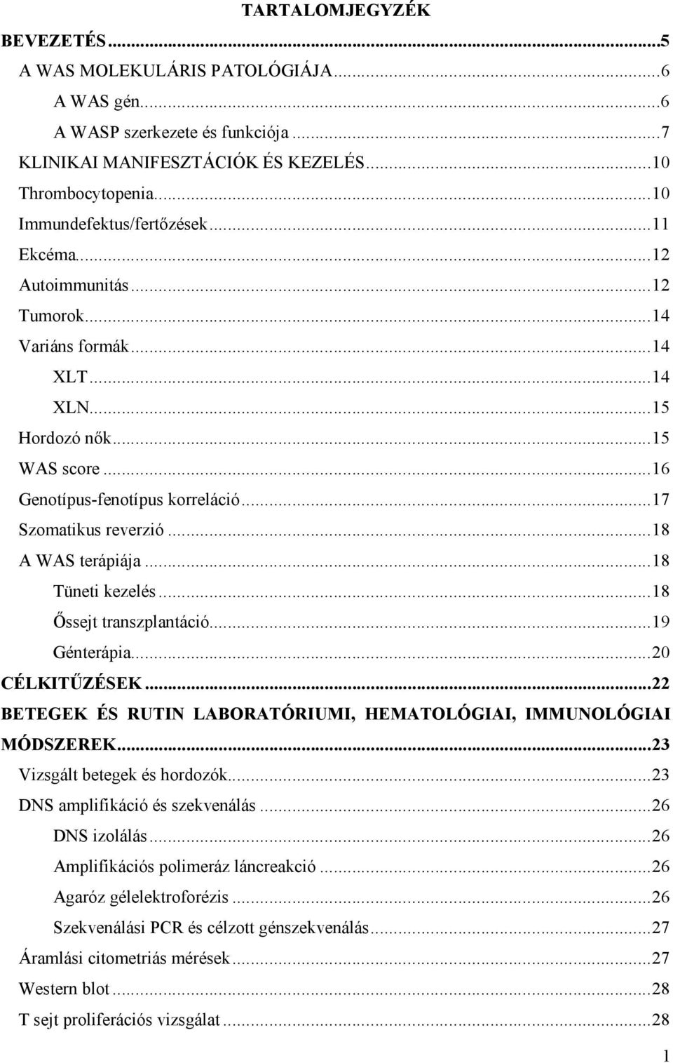 ..18 Tüneti kezelés...18 Őssejt transzplantáció...19 Génterápia...20 CÉLKITŰZÉSEK...22 BETEGEK ÉS RUTIN LABORATÓRIUMI, HEMATOLÓGIAI, IMMUNOLÓGIAI MÓDSZEREK...23 Vizsgált betegek és hordozók.