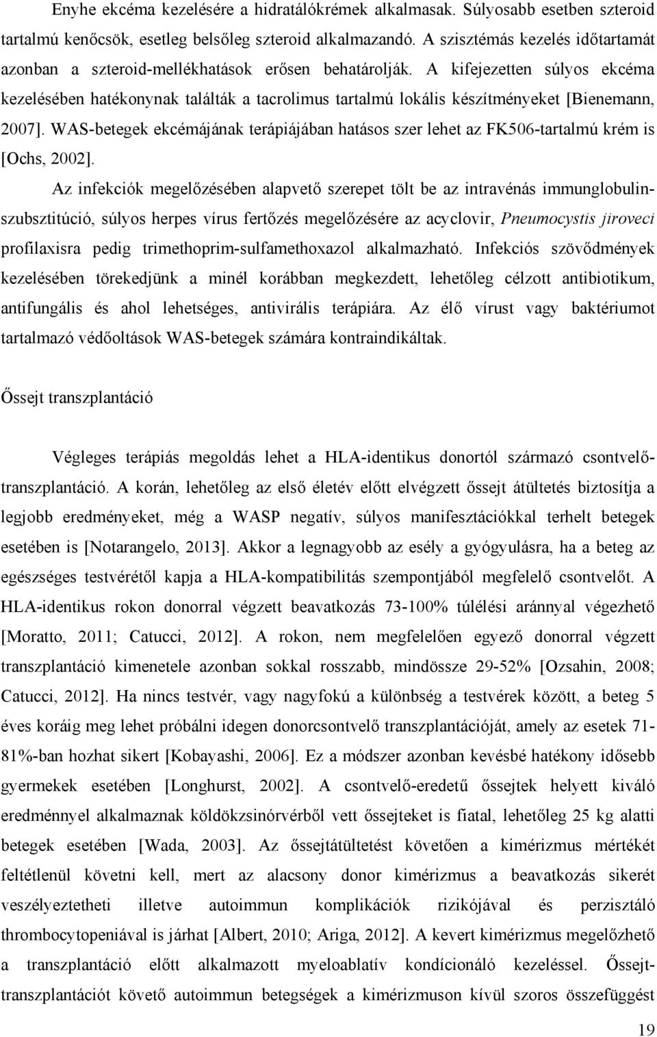 A kifejezetten súlyos ekcéma kezelésében hatékonynak találták a tacrolimus tartalmú lokális készítményeket [Bienemann, 2007].